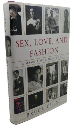 Item #107657 SEX, LOVE, AND FASHION : A Memoir of a Male Model. Bruce Hulse