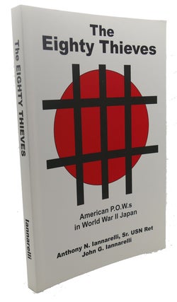 Item #108738 THE EIGHTY THIEVES : American P. O. W. S in World War II Japan. Anthony N. Iannarelli