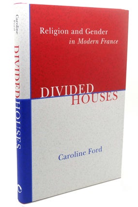 Item #110417 DIVIDED HOUSES : Religion and Gender in Modern France. Caroline Ford