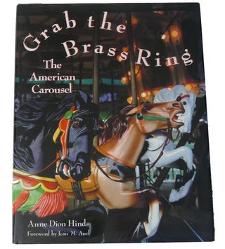 Item #110948 GRAB THE BRASS RING : The American Carousel. Jean M. Auel Anne Dion Hinds