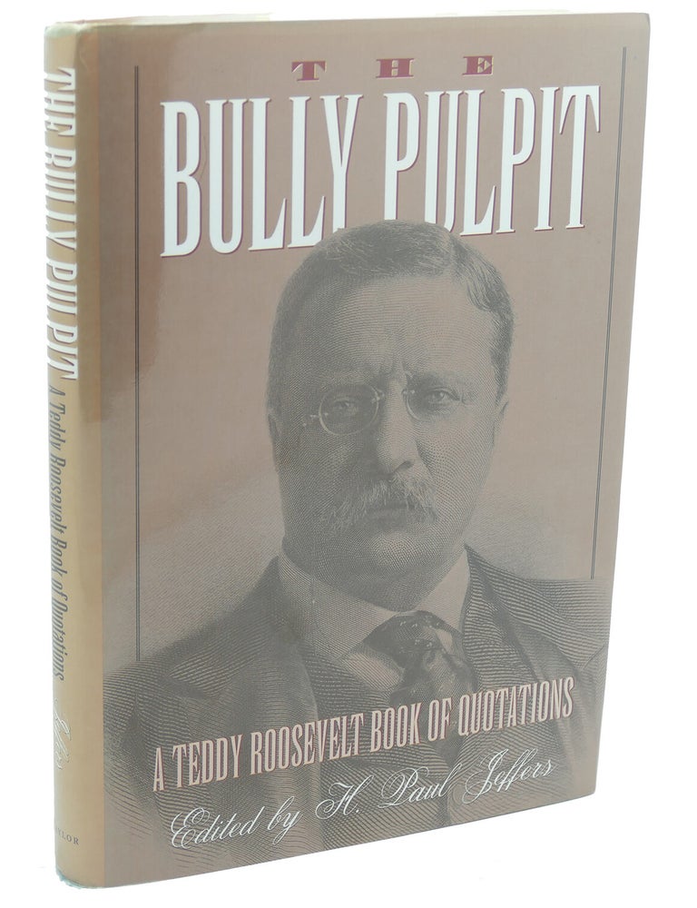 Item #111018 THE BULLY PULPIT : ; A Teddy Roosevelt Book of Quotations. H. Paul Jeffers.