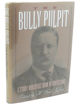 Item #111018 THE BULLY PULPIT : ; A Teddy Roosevelt Book of Quotations. H. Paul Jeffers