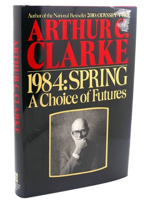 Item #111267 1984, SPRING : A Choice of Futures. Arthur C. Clarke