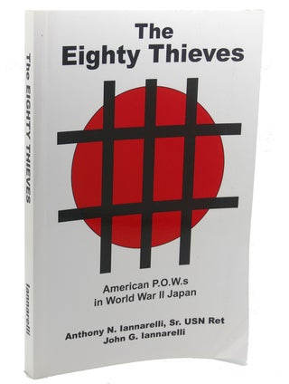 Item #111473 THE EIGHTY THIEVES : American P.O.W.S in World War II Japan. Anthony N. Iannarelli