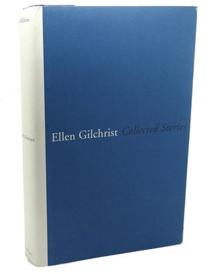 Item #112288 ELLEN GILCHRIST : Collected Stories. Ellen Gilchrist