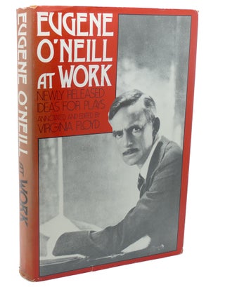Item #112391 EUGENE O'NEILL AT WORK : Newly Released Ideas for Plays. Virginia Floyd Eugene...