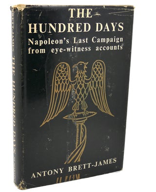 Item #112771 THE HUNDRED DAYS : Napoleon's Last Campaign from Eye - Witness Accounts. Antony...