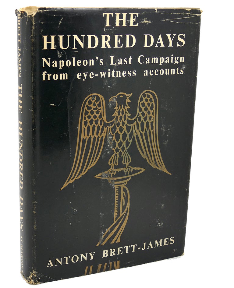 Item #112771 THE HUNDRED DAYS : Napoleon's Last Campaign from Eye - Witness Accounts. Antony Brett-James, edited compiled, translated.