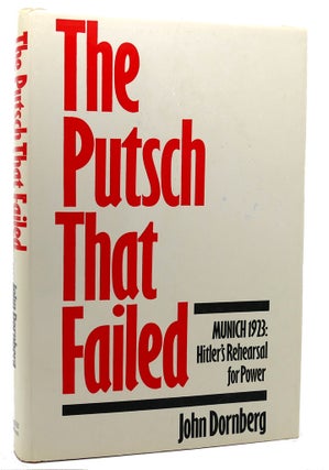 Item #113753 THE PUTSCH THAT FAILED Munich, 1923 - Hitler's Rehearsal for Power. John Dornberg
