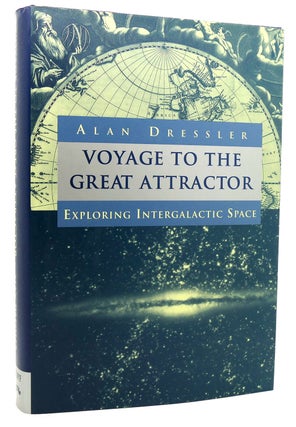 Item #113775 VOYAGE TO THE GREAT ATTRACTOR; Exploring Intergalactic Space. Alan Dressler