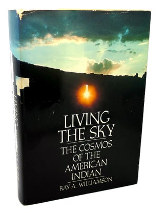 Item #113962 LIVING THE SKY The Cosmos of the American Indian. Ray A. Williamson