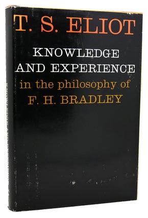 Item #114398 KNOWLEDGE AND EXPERIENCE IN THE PHILOSOPHY OF F. H. BRADLEY. T. S. Eliot