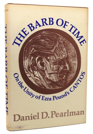Item #114451 THE BARB OF TIME ON THE UNITY OF EZRA POUND'S CANTOS. Ezra Pound Daniel D. Pearlman