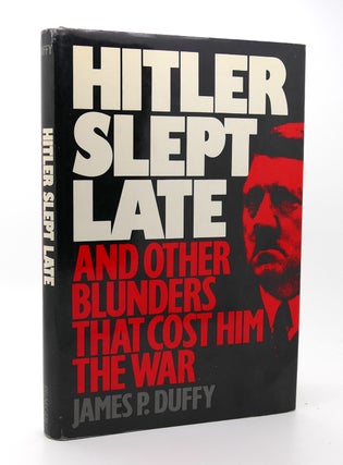 Item #115465 HITLER SLEPT LATE AND OTHER BLUNDERS THAT COST HIM THE WAR. James P. Duffy