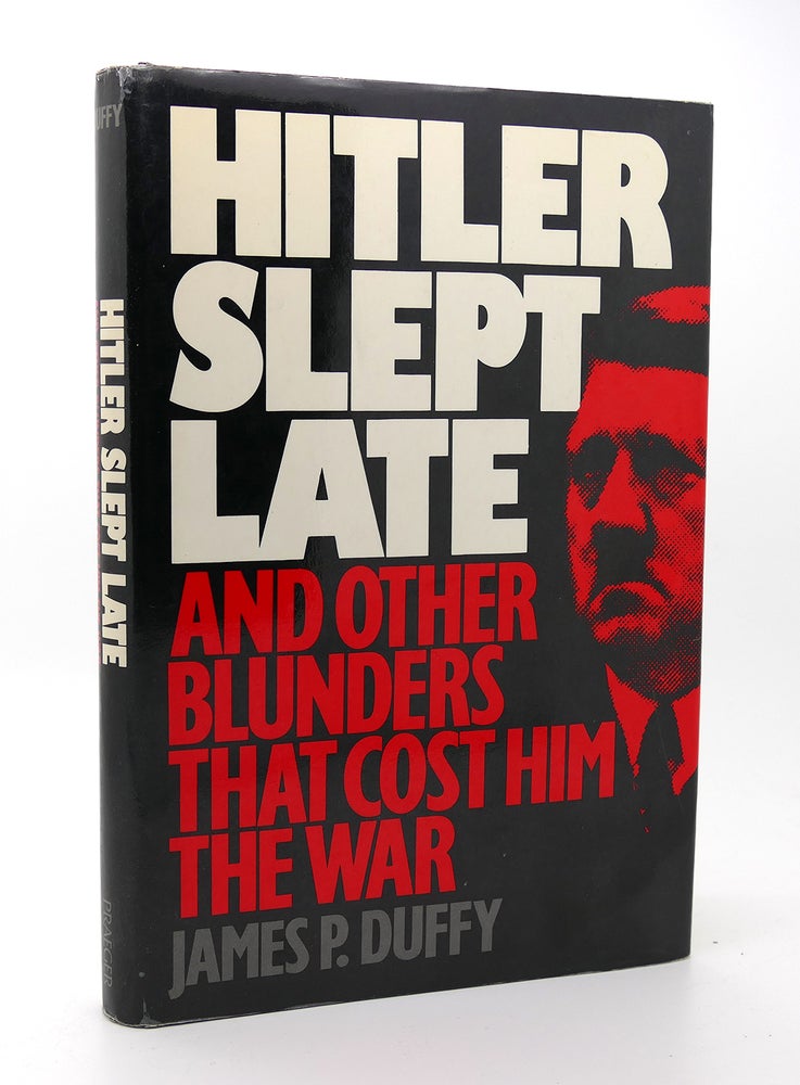 Item #115465 HITLER SLEPT LATE AND OTHER BLUNDERS THAT COST HIM THE WAR. James P. Duffy.