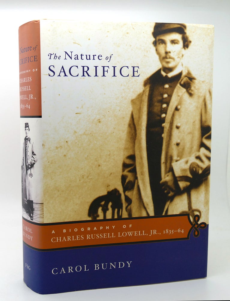 Item #115522 THE NATURE OF SACRIFICE A Biography of Charles Russell Lowell, Jr., 1835-64. Carol Bundy.