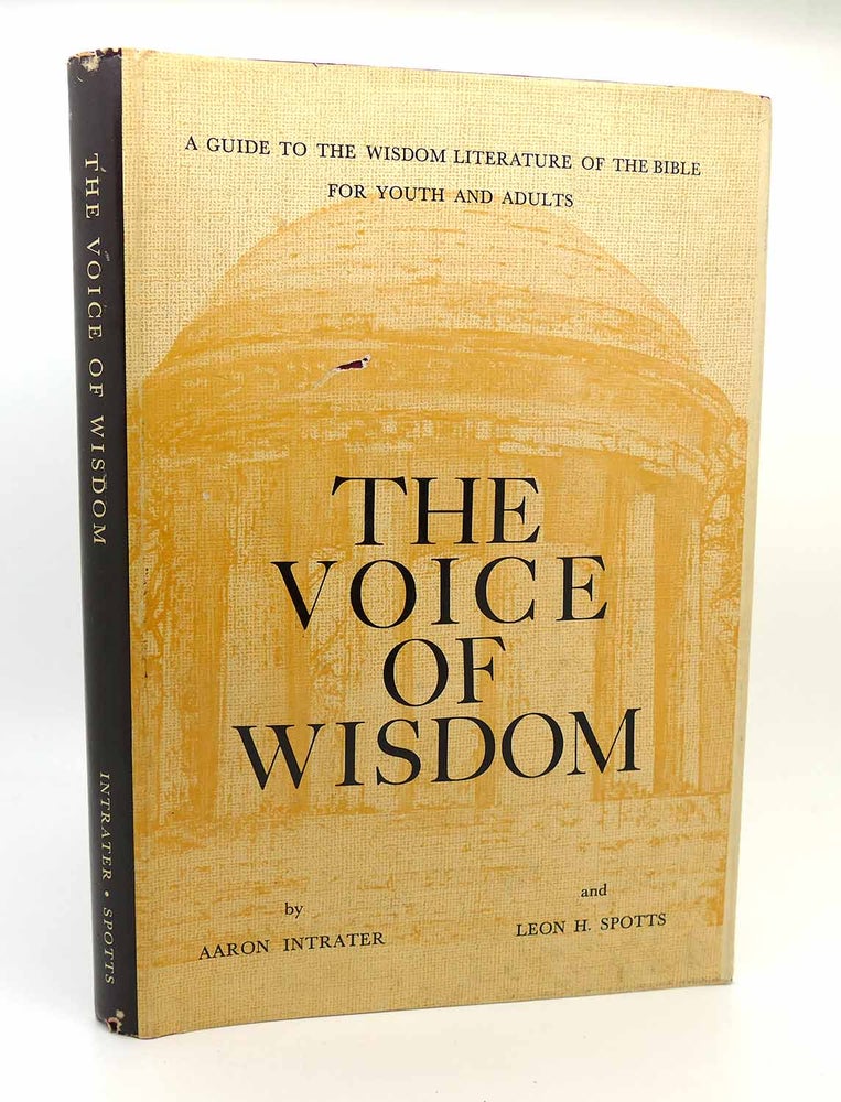 Item #115654 THE VOICE OF WISDOM A GUIDE TO THE WISDOM LITERATURE OF THE BIBLE FOR YOUTH AND ADULTS. Aaron Intrater, Leon H. Spotts.