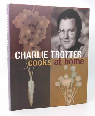 Item #115834 CHARLIE TROTTER COOKS AT HOME. Charlie Trotter