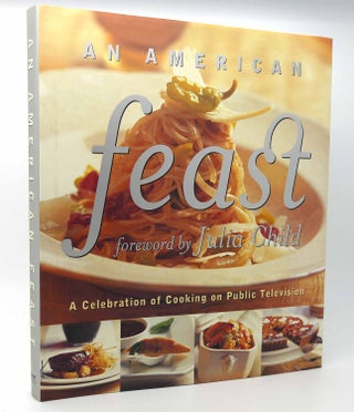 Item #115851 AN AMERICAN FEAST A Celebration of Cooking on Public Television. Burt Wolf Julia...