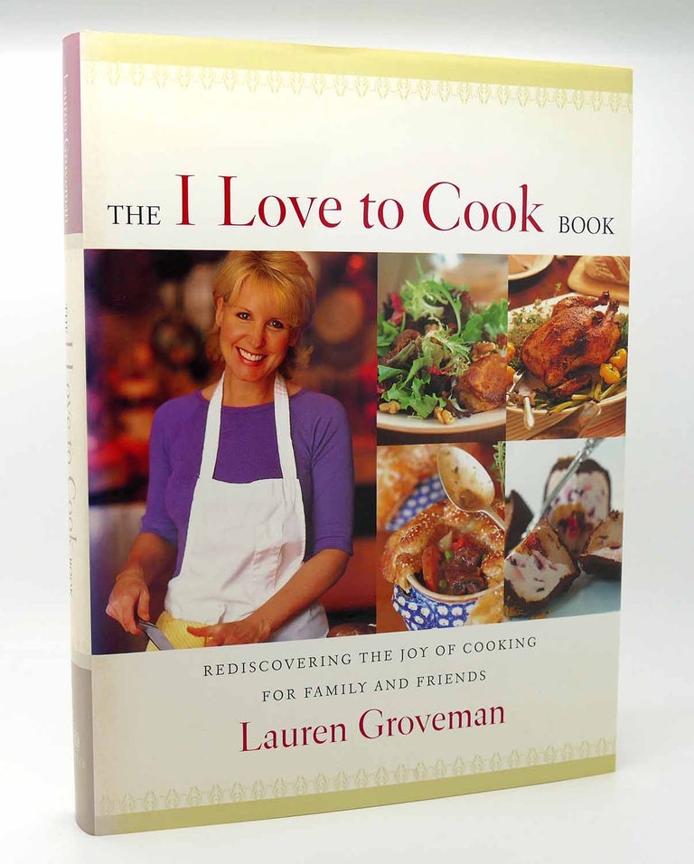 Item #115868 THE I LOVE TO COOK BOOK Rediscovering the Joy of Cooking for Family and Friends. Lauren Groveman.