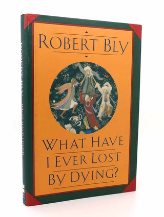 Item #116069 WHAT HAVE I EVER LOST BY DYING? Robert Bly