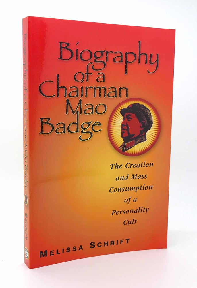 Item #116095 BIOGRAPHY OF A CHAIRMAN MAO BADGE The Creation and Mass Consumption of a Personality Cult. Professor Melissa Schrift.