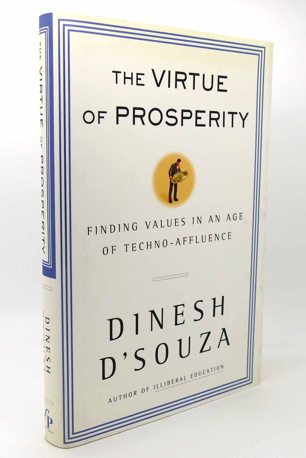 The Virtue Of Prosperity Finding Values In An Age Of Techno Affluence Dinesh D Souza First