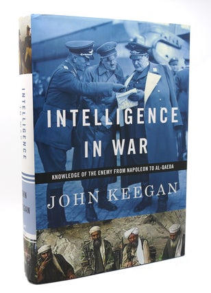 Item #116749 INTELLIGENCE IN WAR Knowledge of the Enemy from Napoleon to Al-Qaeda. John Keegan