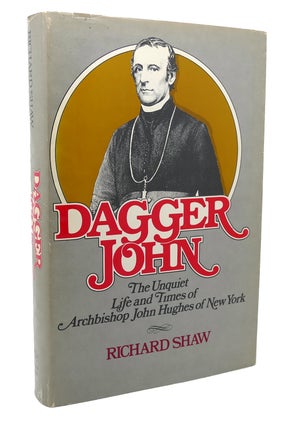 Item #116817 DAGGER JOHN The Unquiet Life and Times of Archbishop John Hughes of New York....