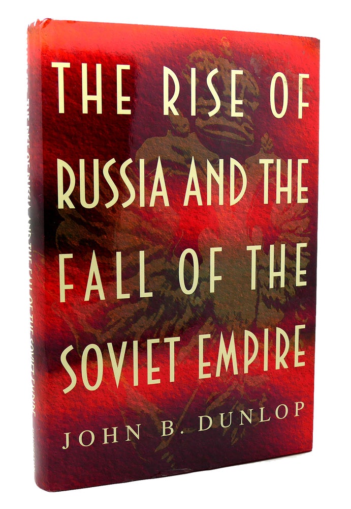 Item #116900 THE RISE OF RUSSIA AND THE FALL OF THE SOVIET EMPIRE. John Dunlop.