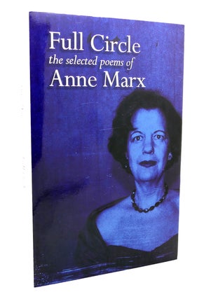 Item #117011 FULL CIRCLE THE SELECTED POEMS OF ANNE MARX. Anne Marx