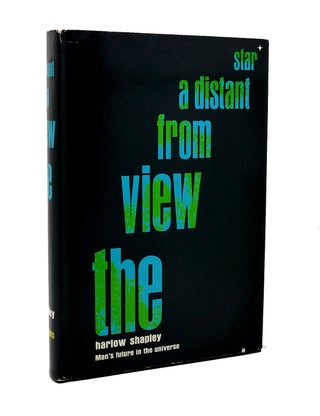 Item #117189 THE VIEW FROM A DISTANT STAR Man's Future in the Universe. Harlow Shapley