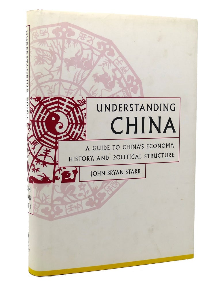 Item #117622 UNDERSTANDING CHINA A Guide to China's Culture, Economy, and Political Structure. John Bryan Starr.