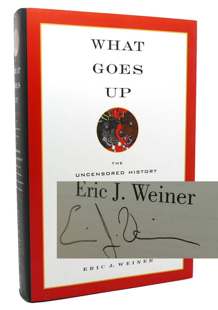 Item #117675 WHAT GOES UP The Uncensored History of Modern Wall Street as Told by the Bankers, Brokers, CEOs, and Scoundrels Who Made It Happen. Eric J. Weiner.