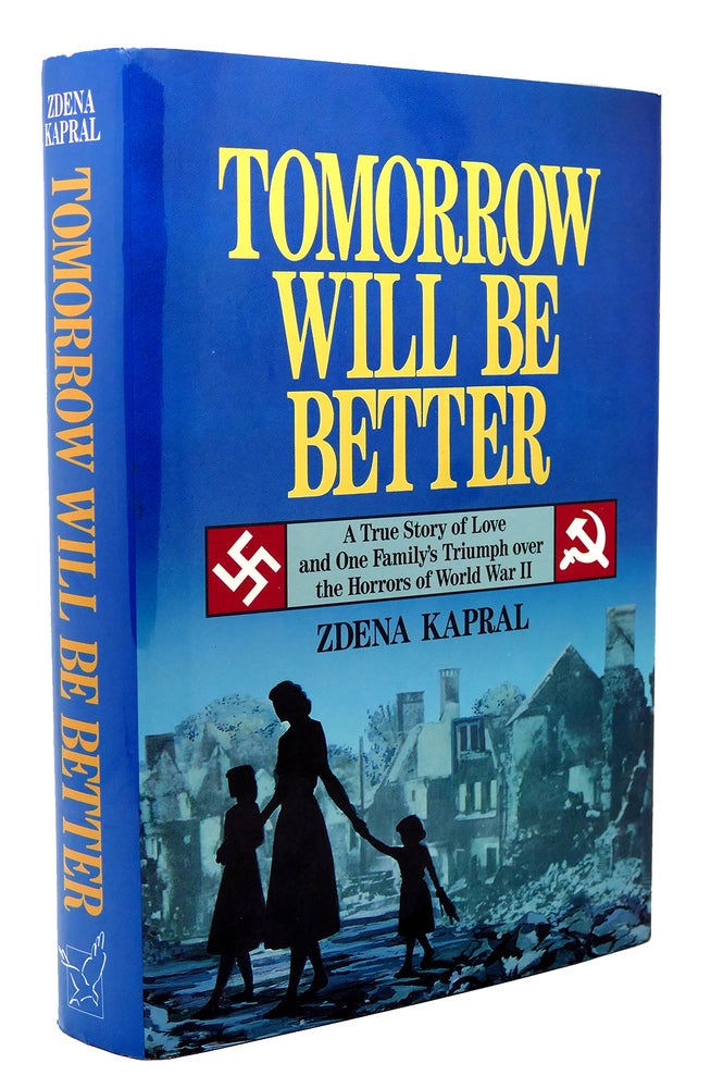 Item #117683 TOMORROW WILL BE BETTER A True Story of Love and One Family's Triumph over the Horrors of World War II. Zdena Kapral.