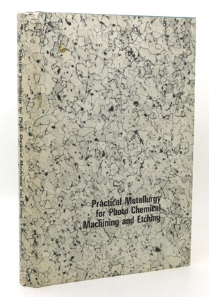 Item #117763 PRACTICAL METALLURGY FOR PHOTO CHEMICAL MACHINING AND ETCHING. James E. Hanafee