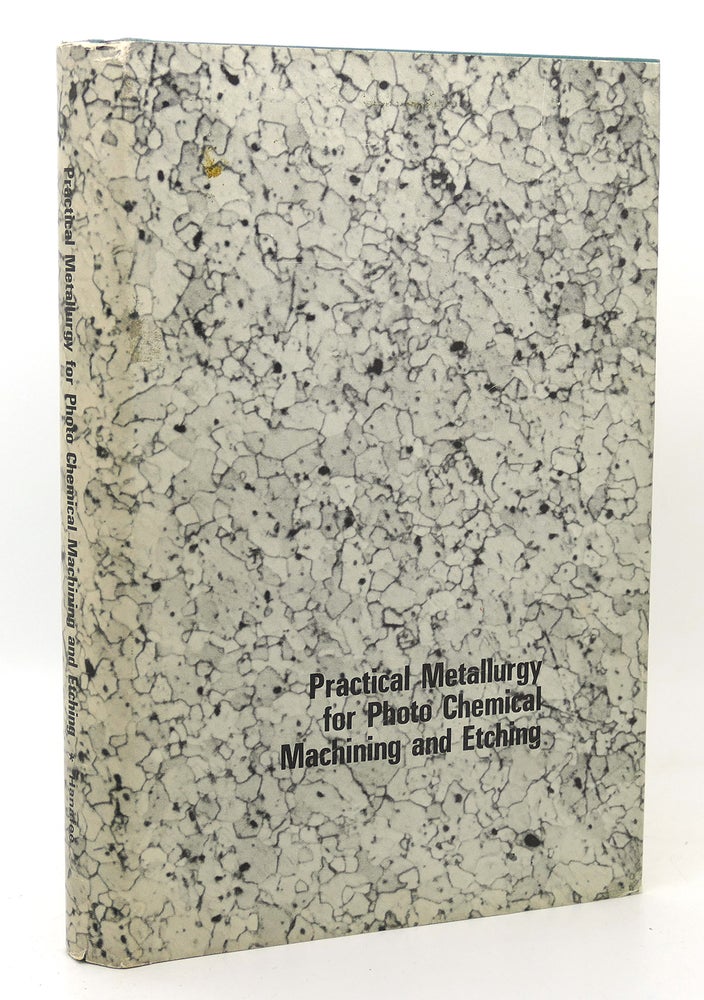 Item #117763 PRACTICAL METALLURGY FOR PHOTO CHEMICAL MACHINING AND ETCHING. James E. Hanafee.