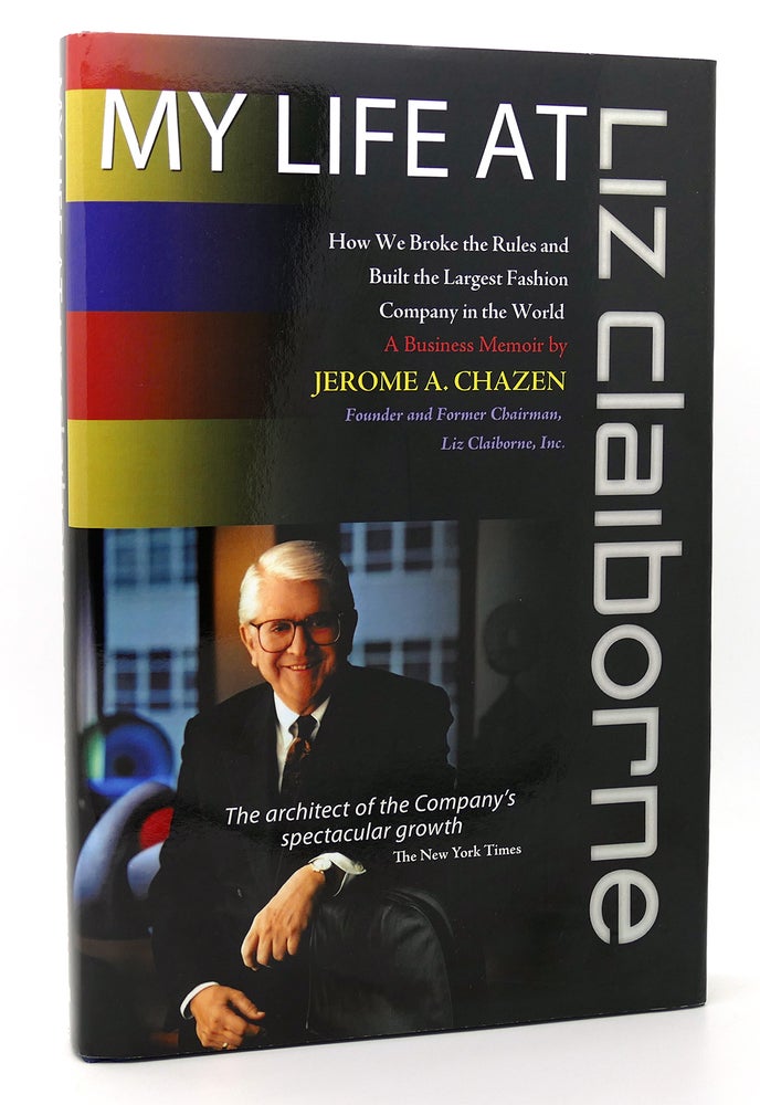 Item #117794 MY LIFE AT LIZ CLAIBORNE How We Broke the Rules and Built the Largest Fashion Company in the World a Business Memoir. Jerome A. Chazen, Inc Liz Claiborne.
