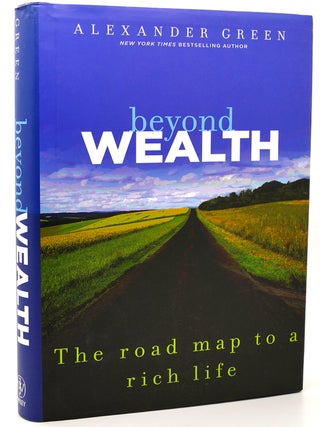 Item #117830 BEYOND WEALTH; The Road Map to a Rich Life. Alexander Green