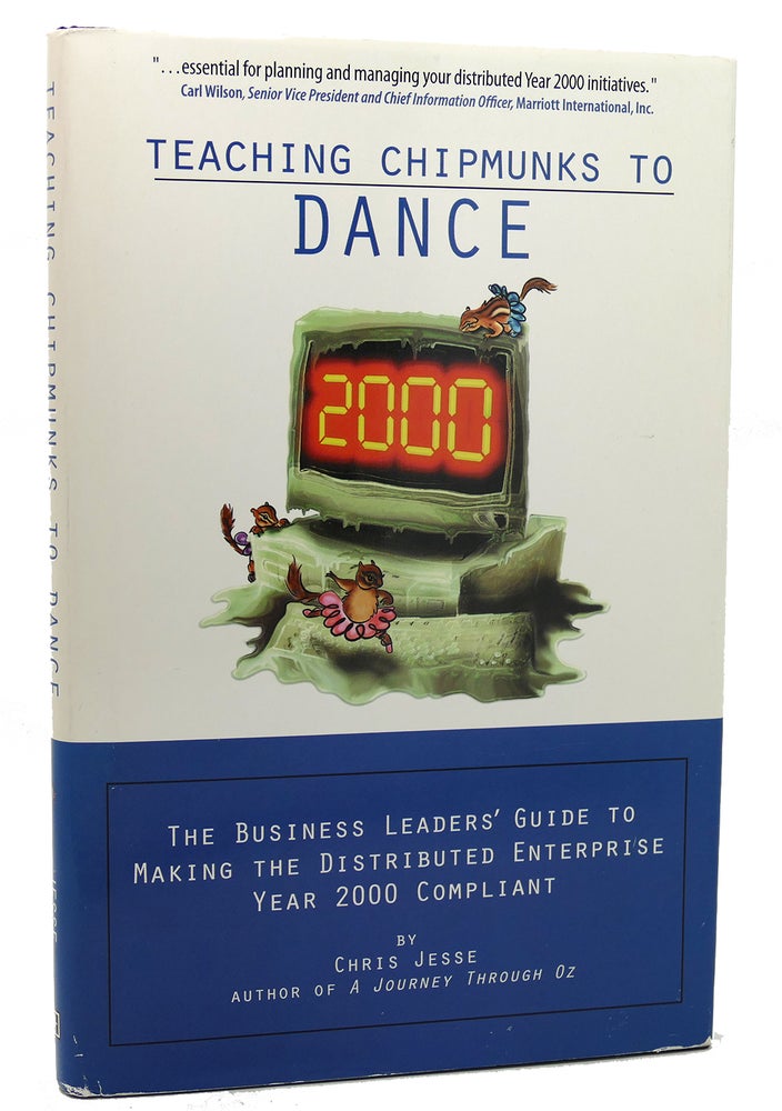 Item #118042 TEACHING CHIPMUNKS TO DANCE The Business Leaders' Guide to Making the Distributed Enterprise Year 2000 Compliant. Chris Jesse.