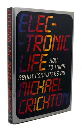 Item #118089 ELECTRONIC LIFE How to Think about Computers. Michael Crichton