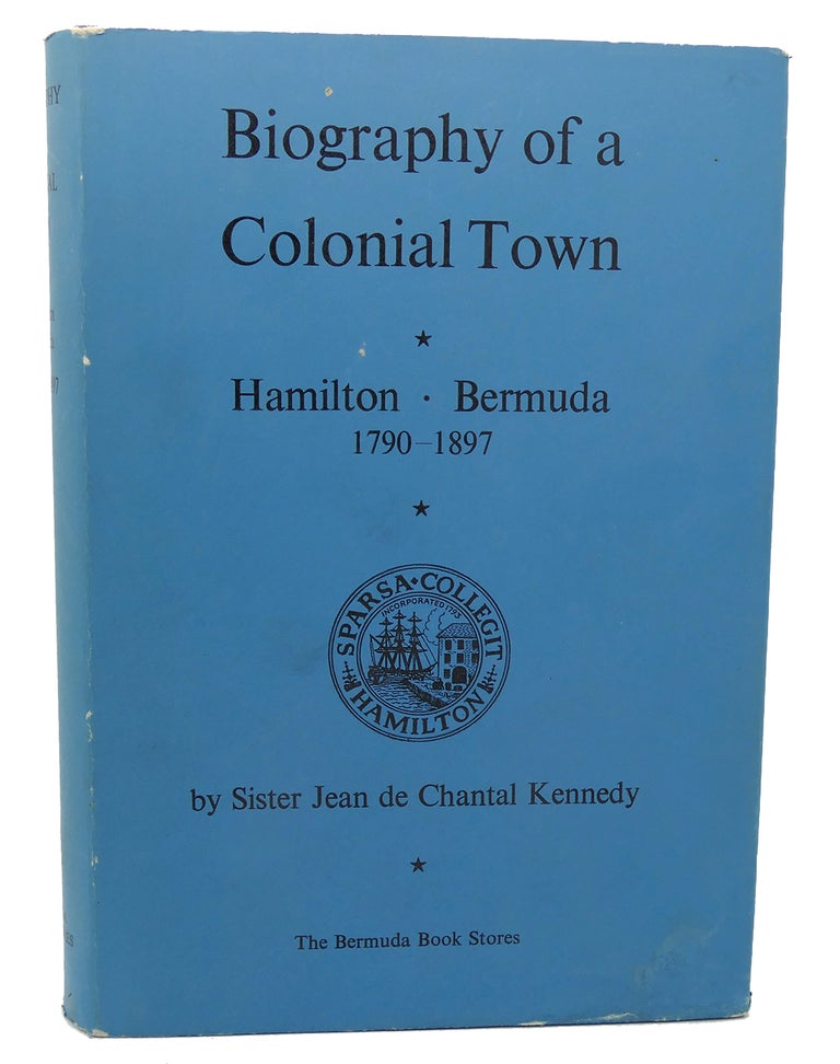 Item #118611 BIOGRAPHY OF A COLONIAL TOWN; HAMILTON, BERMUDA 1798-1897. Jean De Chantal Kennedy.