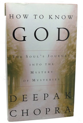 Item #118634 HOW TO KNOW GOD The Soul's Journey Into the Mystery of Mysteries. Deepak Chopra