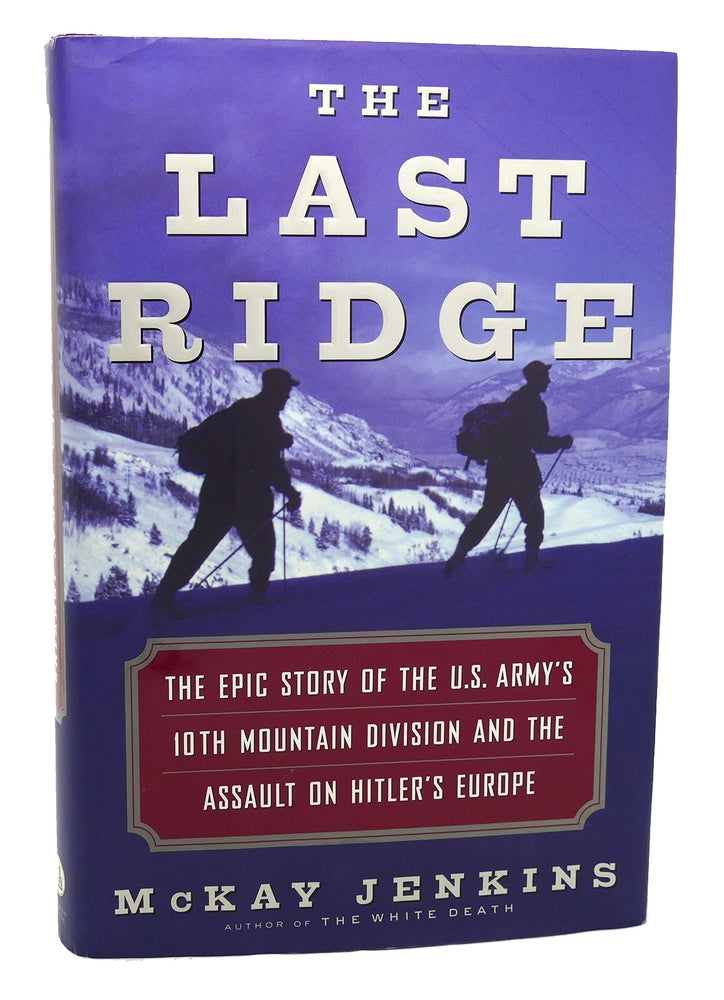 Item #118658 THE LAST RIDGE The Epic Story of the U.S. Army's 10th Mountain Division and the Assault on Hitler's Europe. Mckay Jenkins.