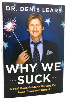 Item #118819 WHY WE SUCK A Feel Good Guide to Staying Fat, Loud, Lazy and Stupid. Dr. Denis Leary