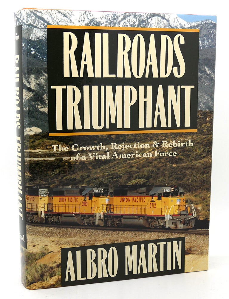 Item #118824 RAILROADS TRIUMPHANT; The Growth, Rejection, and Rebirth of a Vital American Force. Albro Martin.