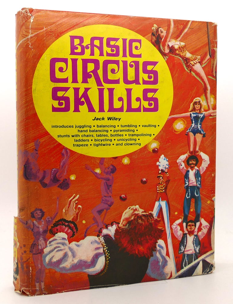 Item #119498 BASIC CIRCUS SKILLS; Introduces Juggling, Balancing, Tumbling, Vaulting, Hand Balancing, Pyramiding, Stunts with Chairs, Trampolining, Ladders, Bicycling, Unicycling, Trapeze, Tightwire, and Clowning. Jack Wiley.