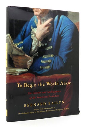 Item #119511 TO BEGIN THE WORLD ANEW The Genius and Ambiguities of the American Founders....