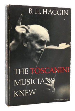Item #119607 THE TOSCANINI MUSICIANS KNEW. B. H. Haggin