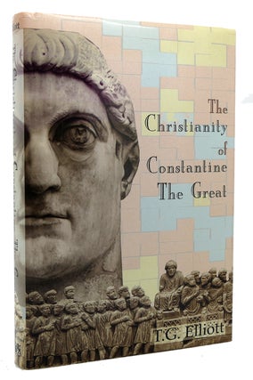 Item #119830 THE CHRISTIANITY OF CONSTANTINE THE GREAT. T. G. Elliott